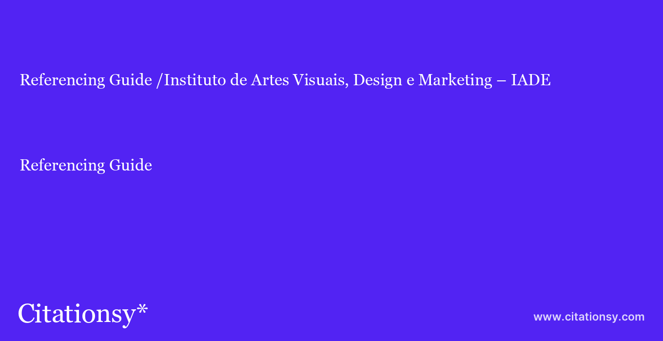 Referencing Guide: /Instituto de Artes Visuais, Design e Marketing – IADE